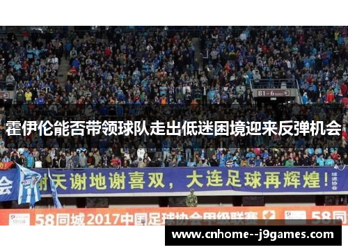 霍伊伦能否带领球队走出低迷困境迎来反弹机会