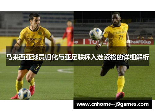 马来西亚球员归化与亚足联杯入选资格的详细解析