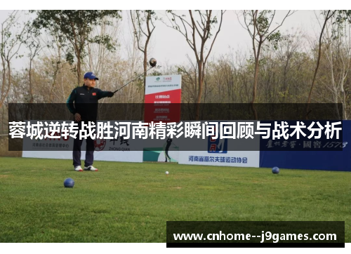 蓉城逆转战胜河南精彩瞬间回顾与战术分析