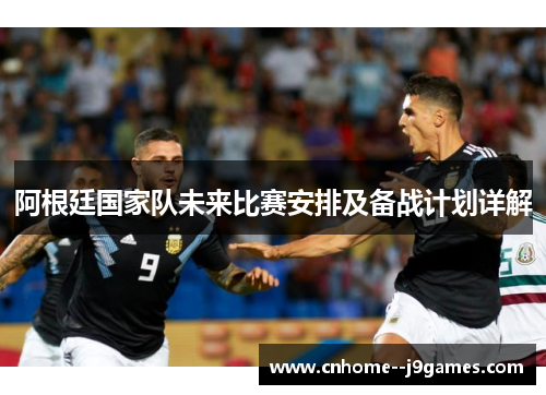 阿根廷国家队未来比赛安排及备战计划详解