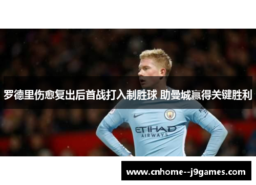 罗德里伤愈复出后首战打入制胜球 助曼城赢得关键胜利